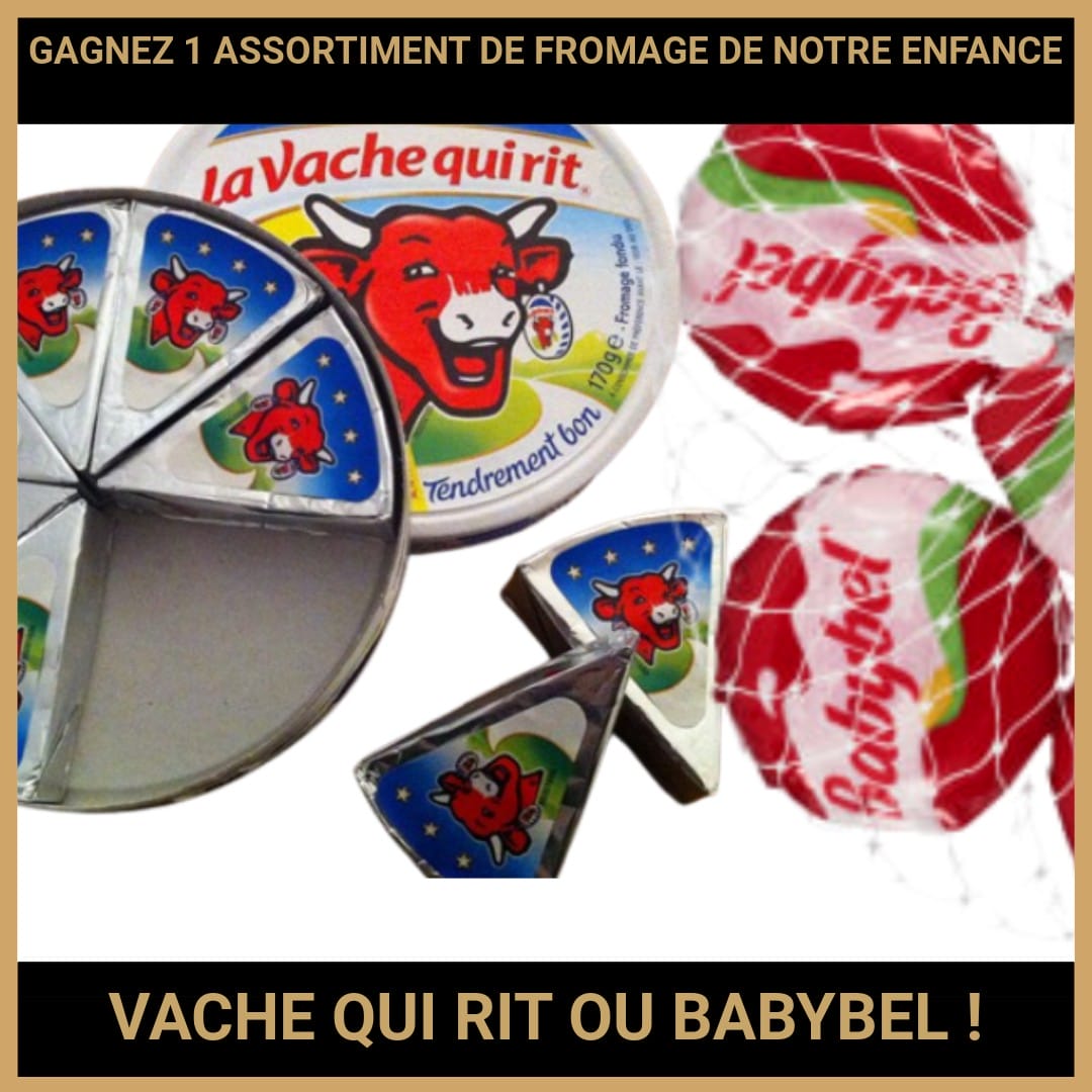 CONCOURS : GAGNEZ 1 ASSORTIMENT DE FROMAGE DE NOTRE ENFANCE VACHE QUI RIT OU BABYBEL !