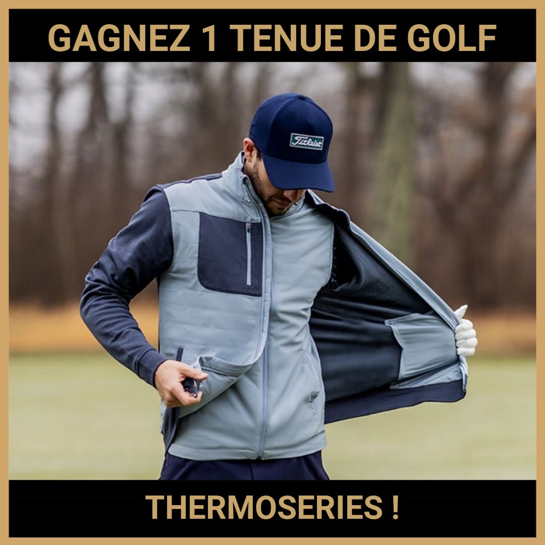 CONCOURS : GAGNEZ 1 TENUE DE GOLF THERMOSERIES !