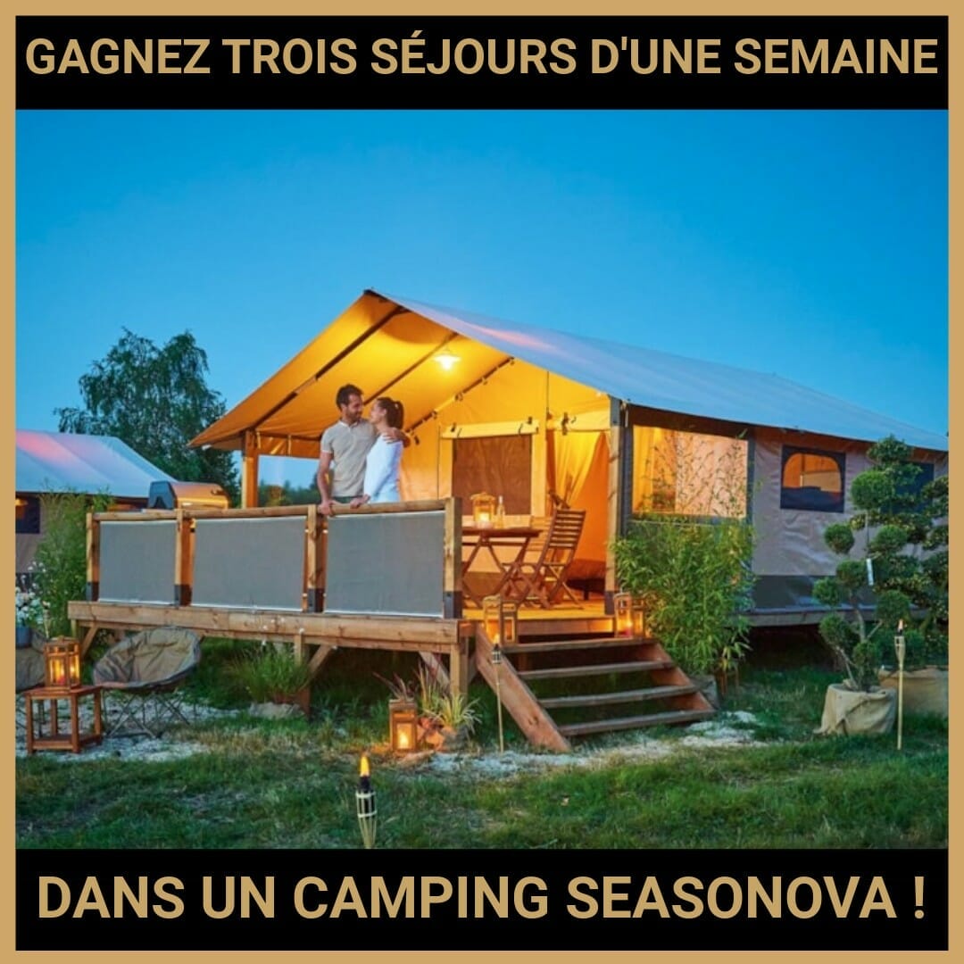 JEU CONCOURS GRATUIT POUR GAGNER TROIS SÉJOURS D'UNE SEMAINE DANS UN CAMPING SEASONOVA  !