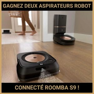 JEU CONCOURS GRATUIT POUR GAGNER DEUX ASPIRATEURS ROBOT CONNECTÉ ROOMBA S9 !