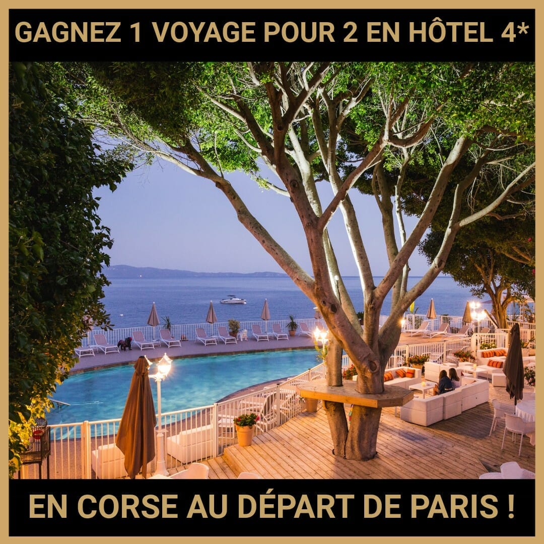 JEU CONCOURS GRATUIT POUR GAGNER 1 VOYAGE POUR 2 EN HÔTEL 4* EN CORSE AU DÉPART DE PARIS !