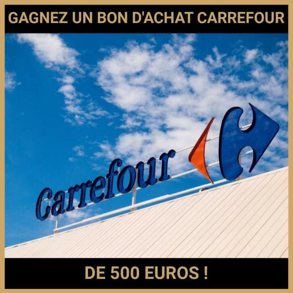 'JEU CONCOURS GRATUIT POUR GAGNER UN BON D'ACHAT CARREFOUR DE 500 EUROS !