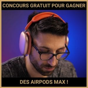 JEU CONCOURS GRATUIT POUR GAGNER DES AIRPODS MAX !