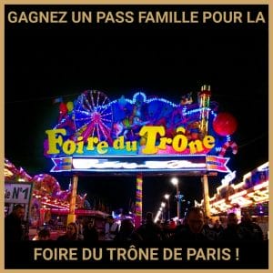 JEU CONCOURS GRATUIT POUR GAGNER UN PASS FAMILLE POUR LA FOIRE DU TRÔNE DE PARIS !